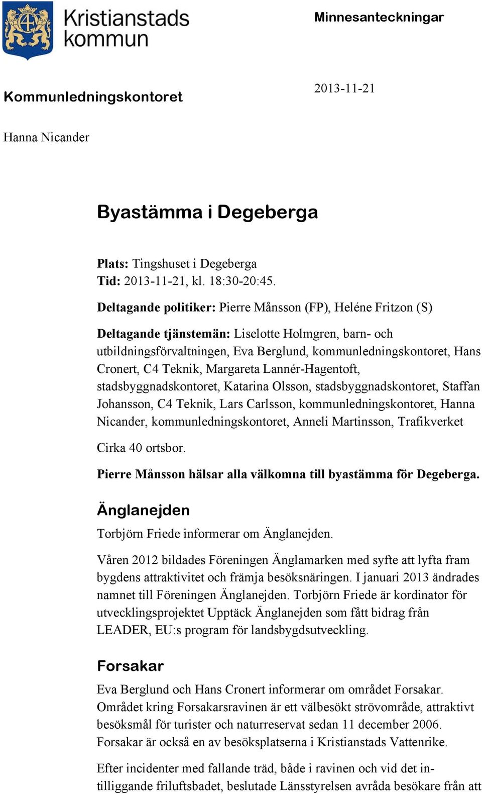 Teknik, Margareta Lannér-Hagentoft, stadsbyggnadskontoret, Katarina Olsson, stadsbyggnadskontoret, Staffan Johansson, C4 Teknik, Lars Carlsson, kommunledningskontoret, Hanna Nicander,