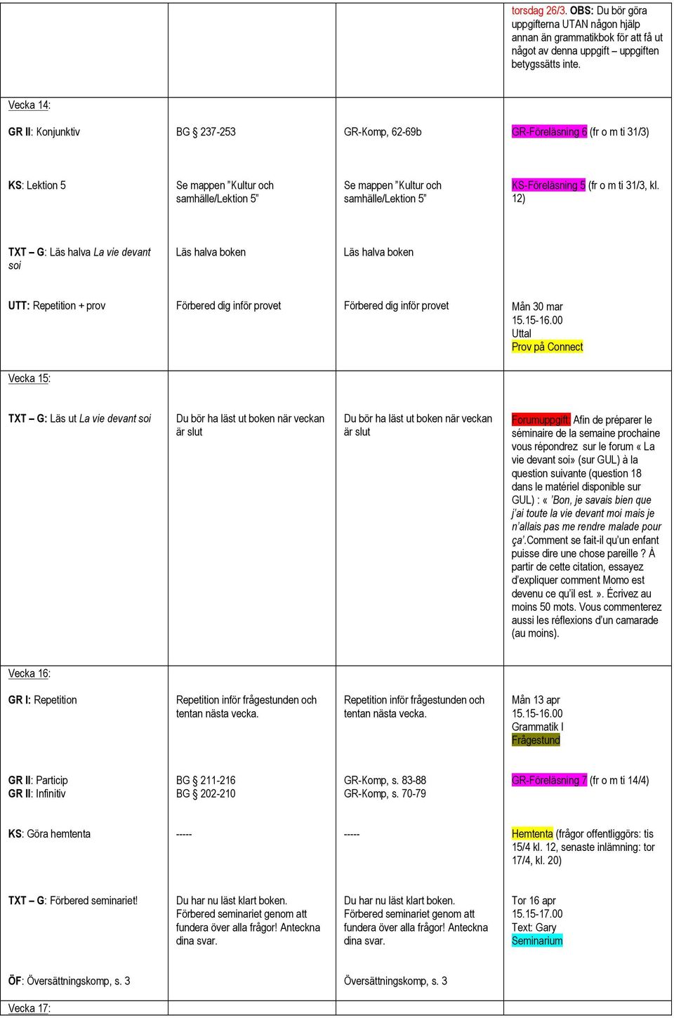 TXT G: Läs halva La vie devant soi Läs halva boken Läs halva boken UTT: Repetition + prov Förbered dig inför provet Förbered dig inför provet Mån 30 mar Uttal Prov på Connect Vecka 15: TXT G: Läs ut