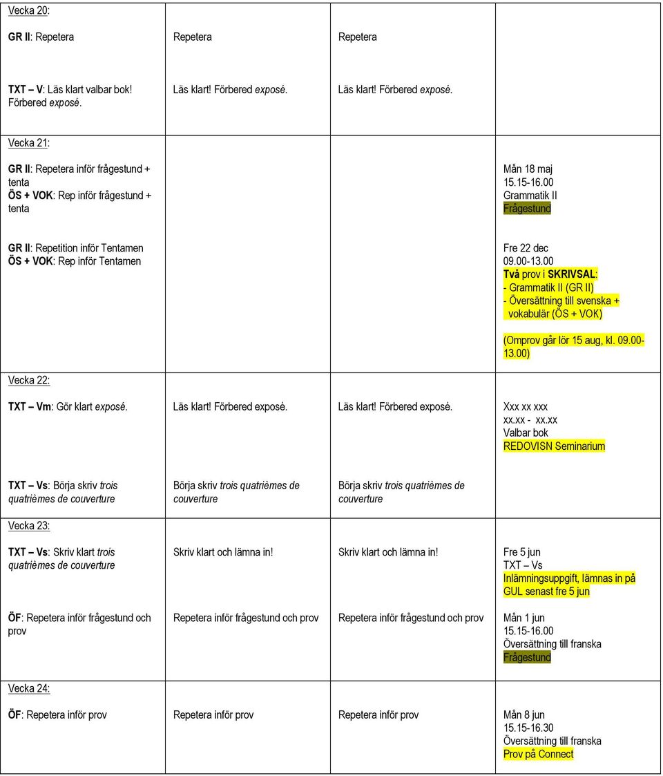 Vecka 21: GR II: Repetera inför frågestund + tenta ÖS + VOK: Rep inför frågestund + tenta Mån 18 maj Grammatik II GR II: Repetition inför Tentamen ÖS + VOK: Rep inför Tentamen Fre 22 dec 09.00-13.