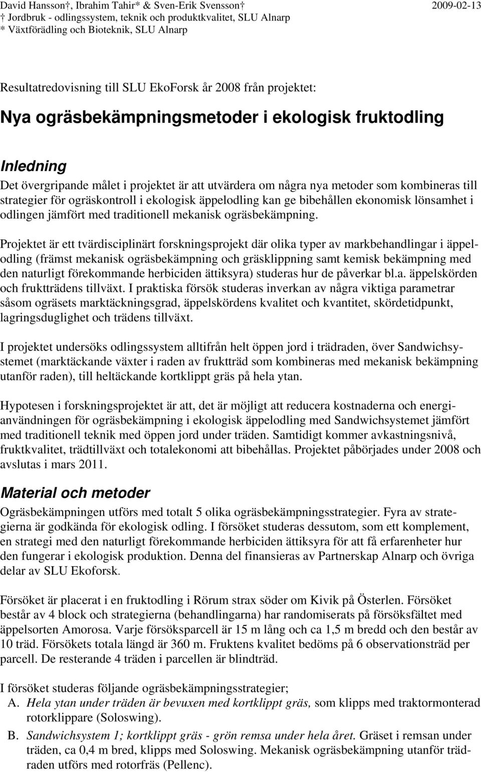 för ogräskontroll i ekologisk äppelodling kan ge bibehållen ekonomisk lönsamhet i odlingen jämfört med traditionell mekanisk ogräsbekämpning.