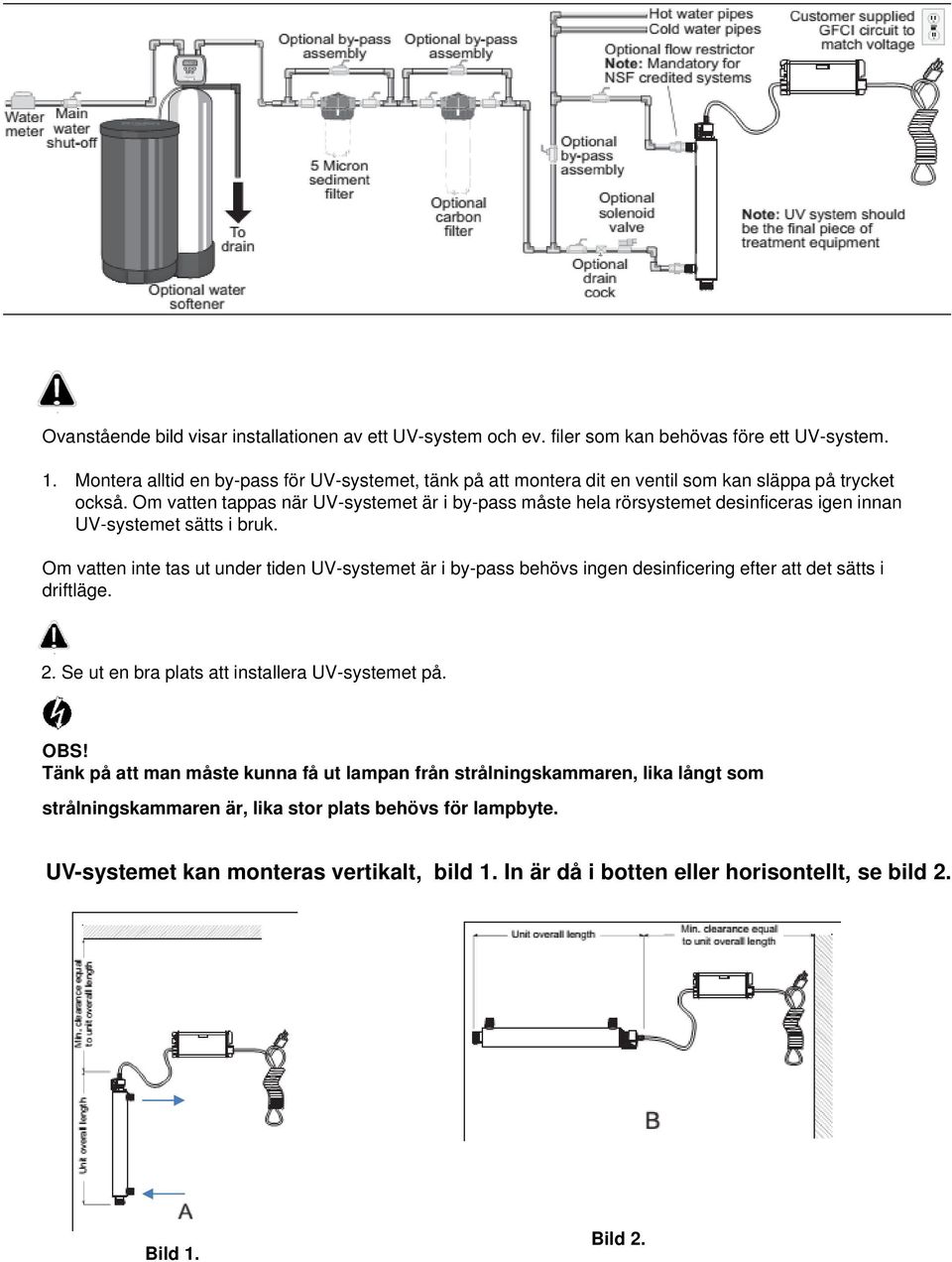 Om vatten tappas när UV-systemet är i by-pass måste hela rörsystemet desinficeras igen innan UV-systemet sätts i bruk.