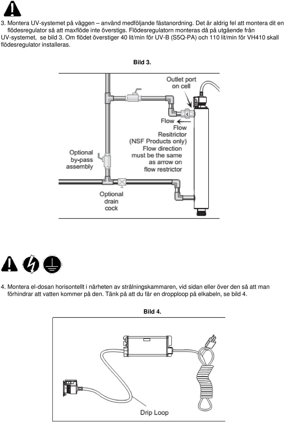 Flödesregulatorn monteras då på utgående från UV-systemet, se bild 3.