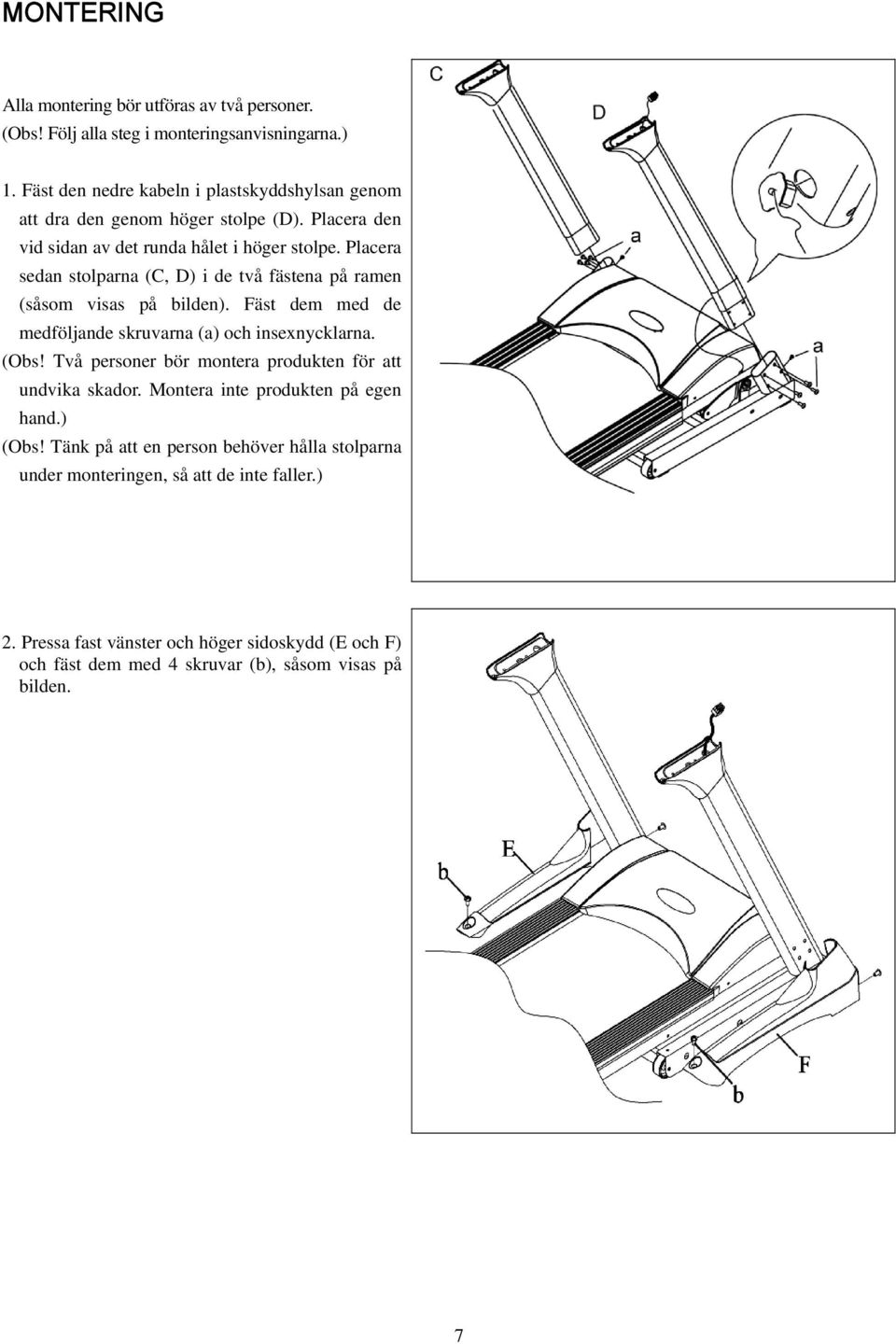 Placera sedan stolparna (C, D) i de två fästena på ramen (såsom visas på bilden). Fäst dem med de medföljande skruvarna (a) och insexnycklarna. (Obs!