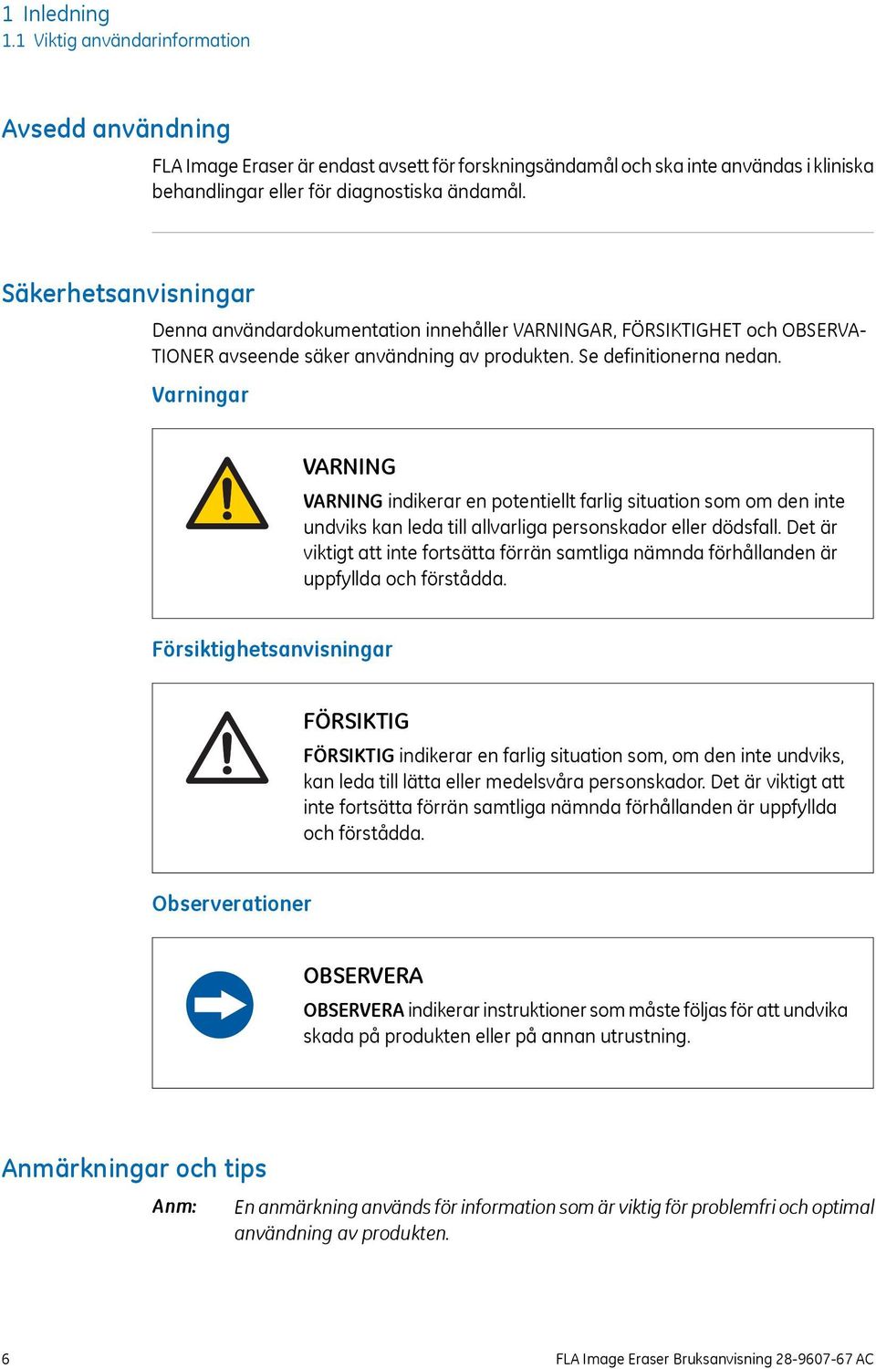 Varningar VARNING VARNING indikerar en potentiellt farlig situation som om den inte undviks kan leda till allvarliga personskador eller dödsfall.