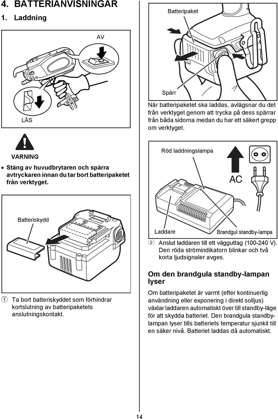 VARNING Stäng av huvudbrytaren och spärra avtryckaren innan du tar bort batteripaketet från verktyget.