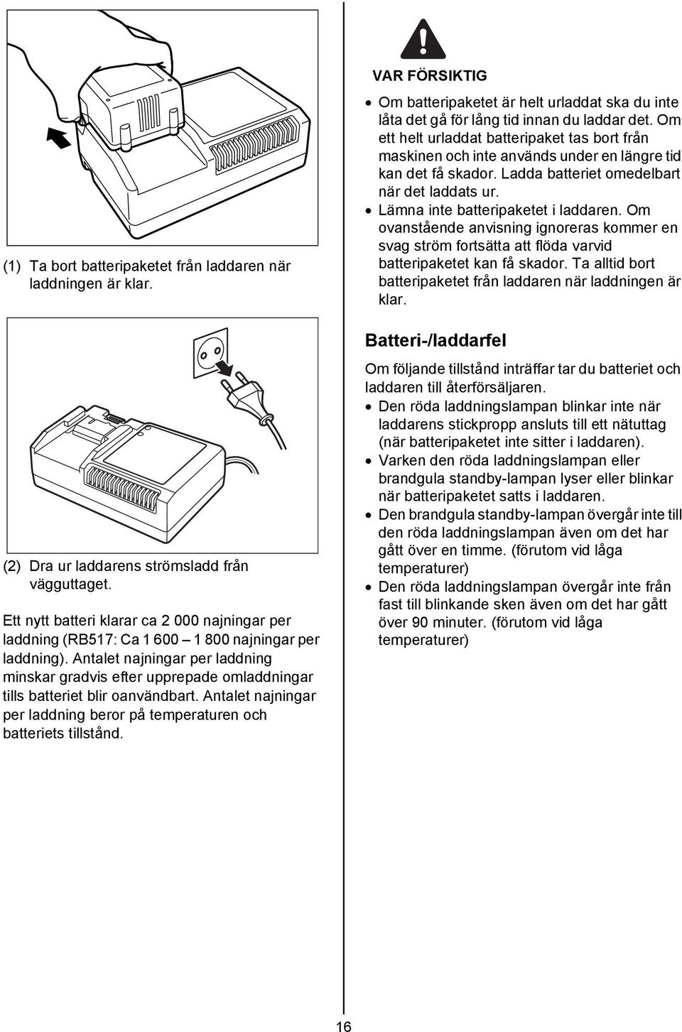 Antalet najningar per laddning minskar gradvis efter upprepade omladdningar tills batteriet blir oanvändbart. Antalet najningar per laddning beror på temperaturen och batteriets tillstånd.