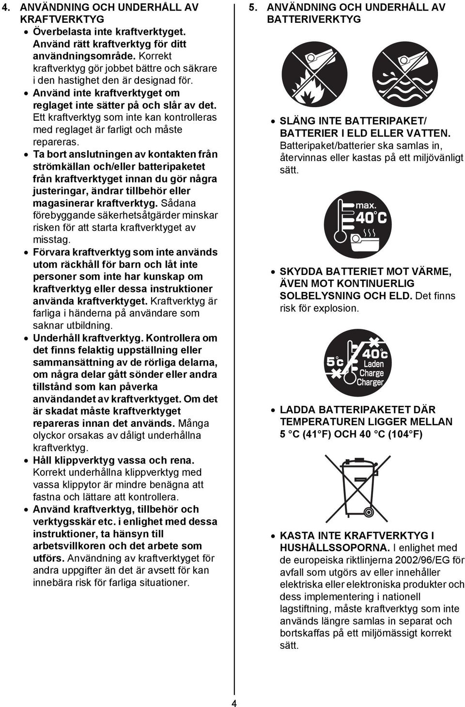 Ett kraftverktyg som inte kan kontrolleras med reglaget är farligt och måste repareras.