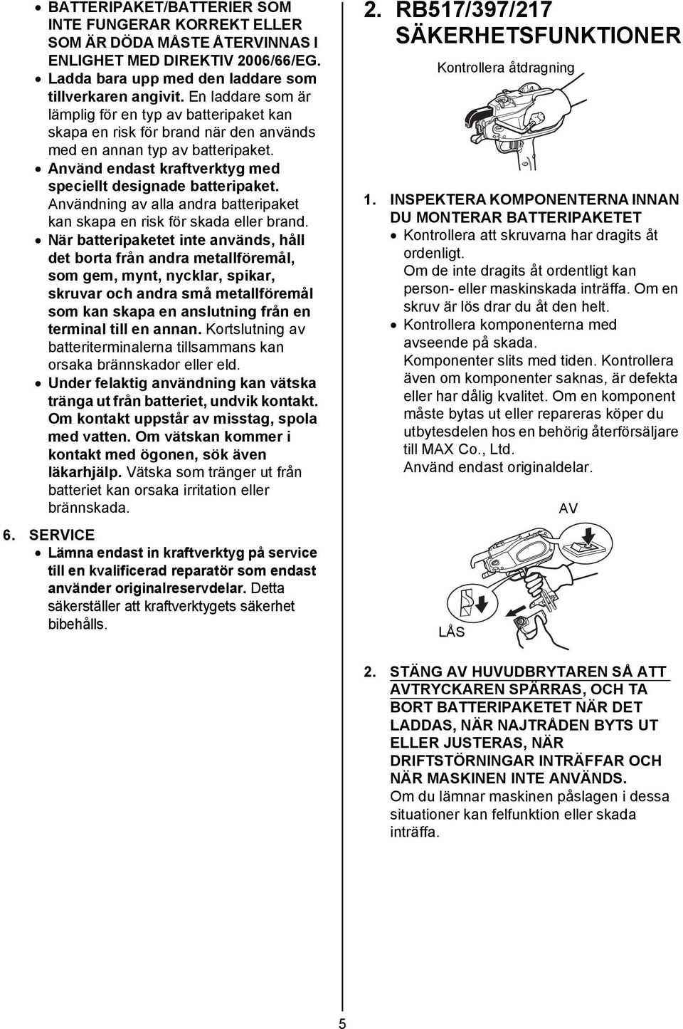 Användning av alla andra batteripaket kan skapa en risk för skada eller brand.