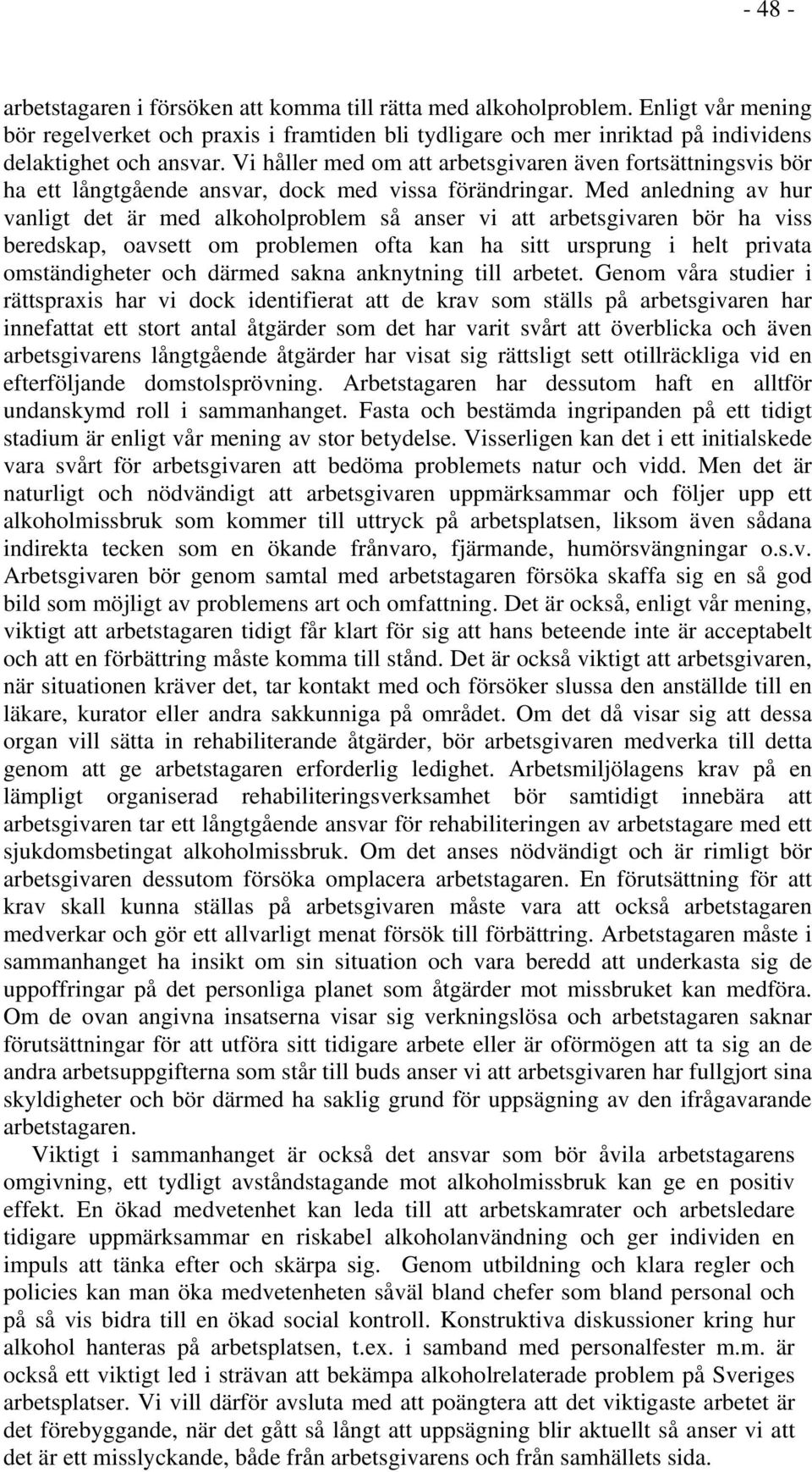 Med anledning av hur vanligt det är med alkoholproblem så anser vi att arbetsgivaren bör ha viss beredskap, oavsett om problemen ofta kan ha sitt ursprung i helt privata omständigheter och därmed