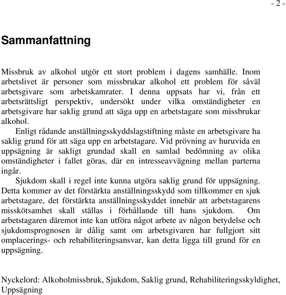 Enligt rådande anställningsskyddslagstiftning måste en arbetsgivare ha saklig grund för att säga upp en arbetstagare.