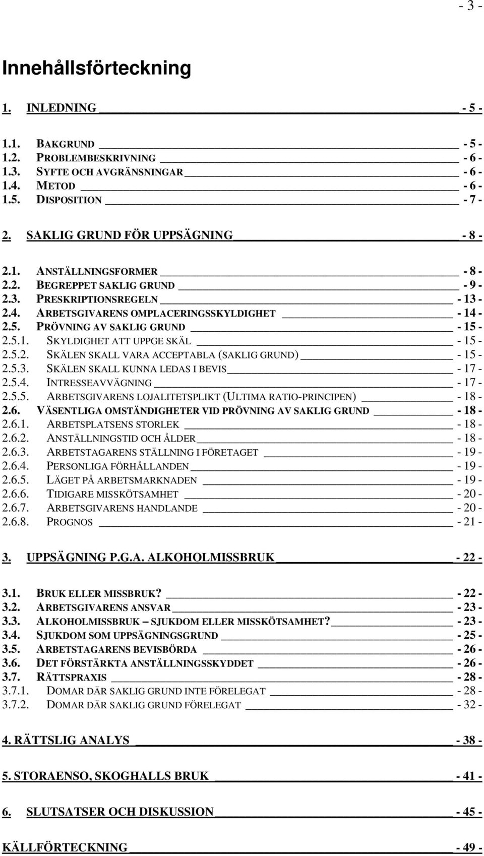 5.3. SKÄLEN SKALL KUNNA LEDAS I BEVIS - 17-2.5.4. INTRESSEAVVÄGNING - 17-2.5.5. ARBETSGIVARENS LOJALITETSPLIKT (ULTIMA RATIO-PRINCIPEN) - 18-2.6.