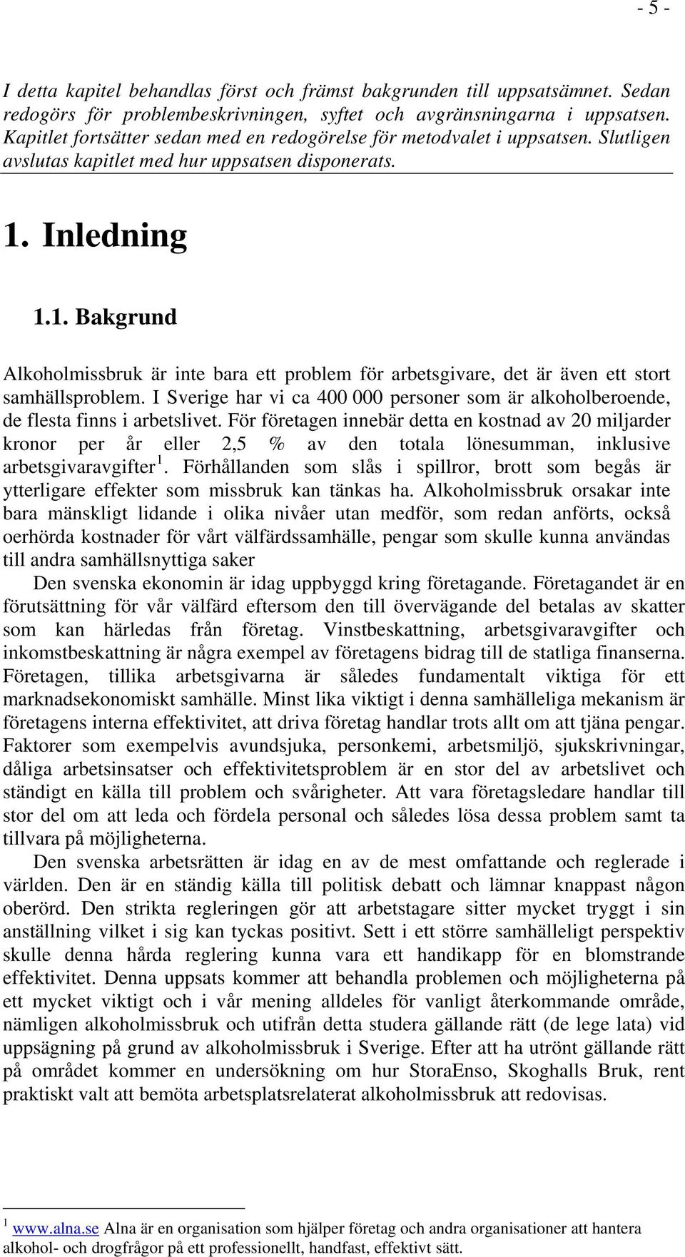 Inledning 1.1. Bakgrund Alkoholmissbruk är inte bara ett problem för arbetsgivare, det är även ett stort samhällsproblem.