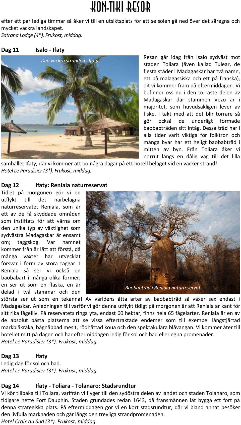 franska), dit vi kommer fram på eftermiddagen. Vi befinner oss nu i den torraste delen av Madagaskar där stammen Vezo är i majoritet, som huvudsakligen lever av fiske.