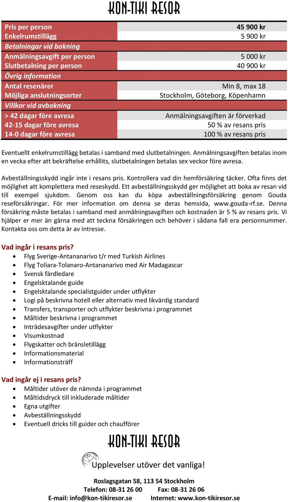 100 % av resans pris Eventuellt enkelrumstillägg betalas i samband med slutbetalningen.