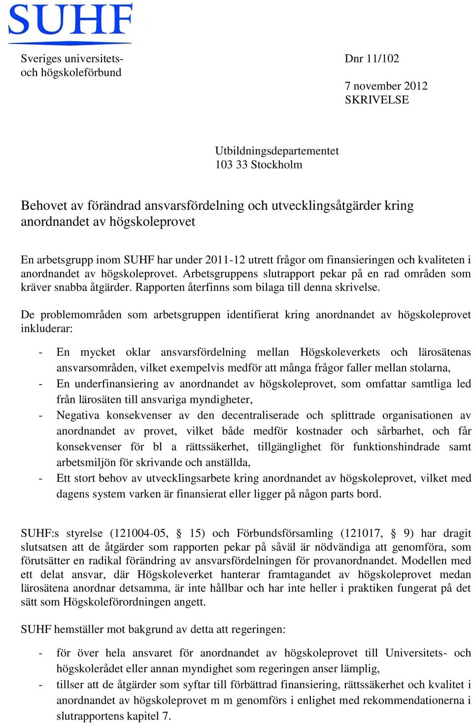 Arbetsgruppens slutrapport pekar på en rad områden som kräver snabba åtgärder. Rapporten återfinns som bilaga till denna skrivelse.