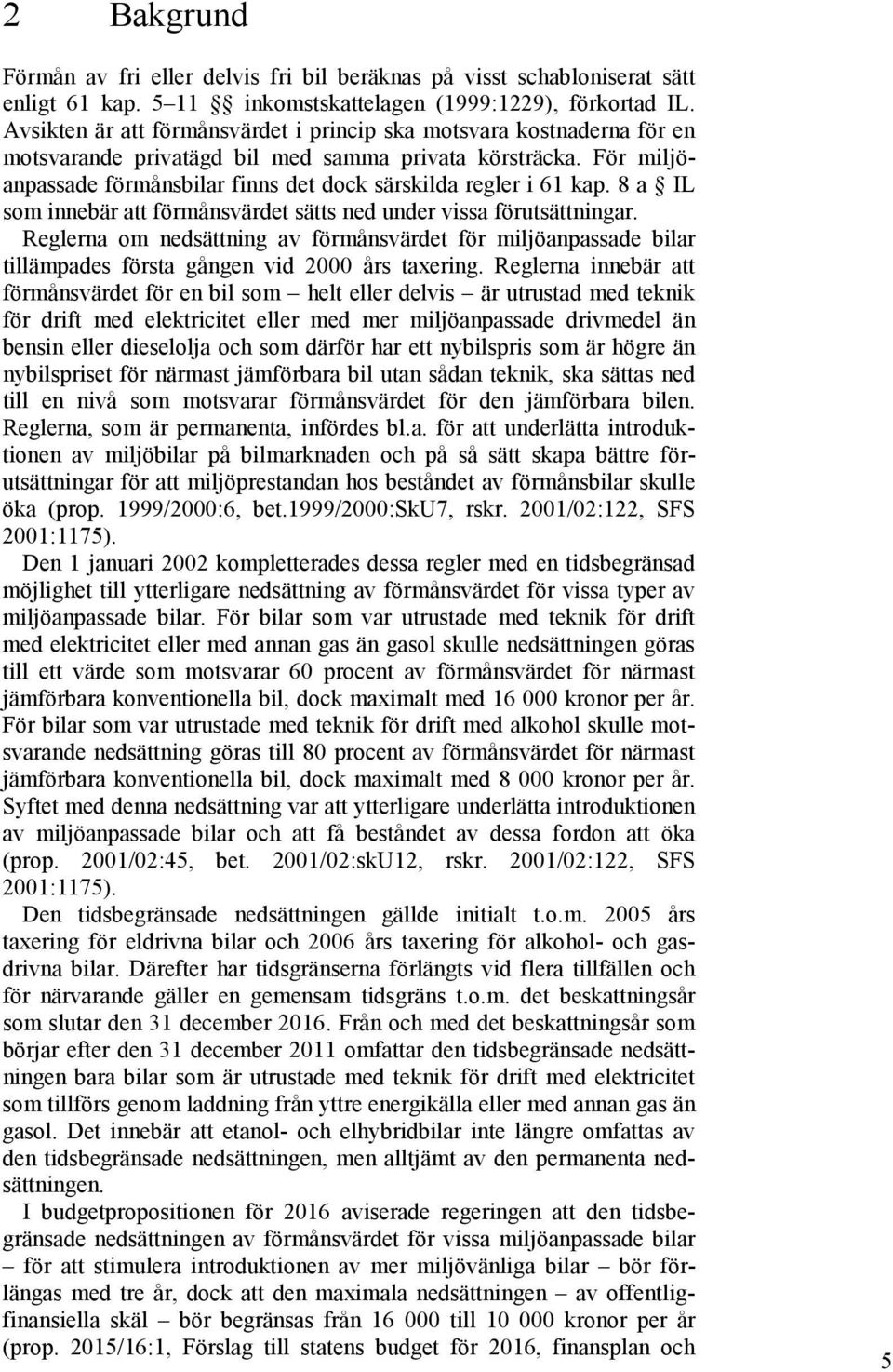 För miljöanpassade förmånsbilar finns det dock särskilda regler i 61 kap. 8 a IL som innebär att förmånsvärdet sätts ned under vissa förutsättningar.