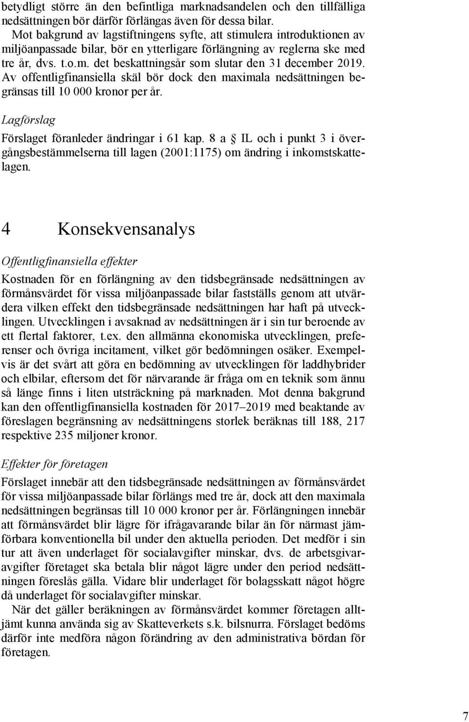 Av offentligfinansiella skäl bör dock den maximala nedsättningen begränsas till 10 000 kronor per år. Lagförslag Förslaget föranleder ändringar i 61 kap.