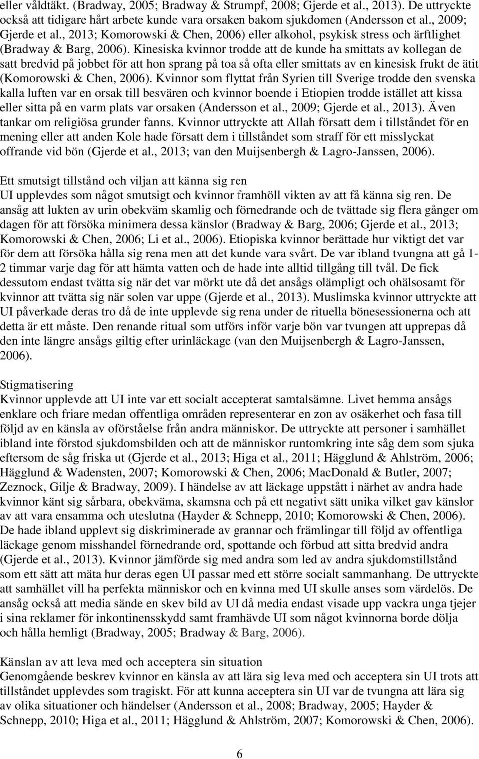 Kinesiska kvinnor trodde att de kunde ha smittats av kollegan de satt bredvid på jobbet för att hon sprang på toa så ofta eller smittats av en kinesisk frukt de ätit (Komorowski & Chen, 2006).
