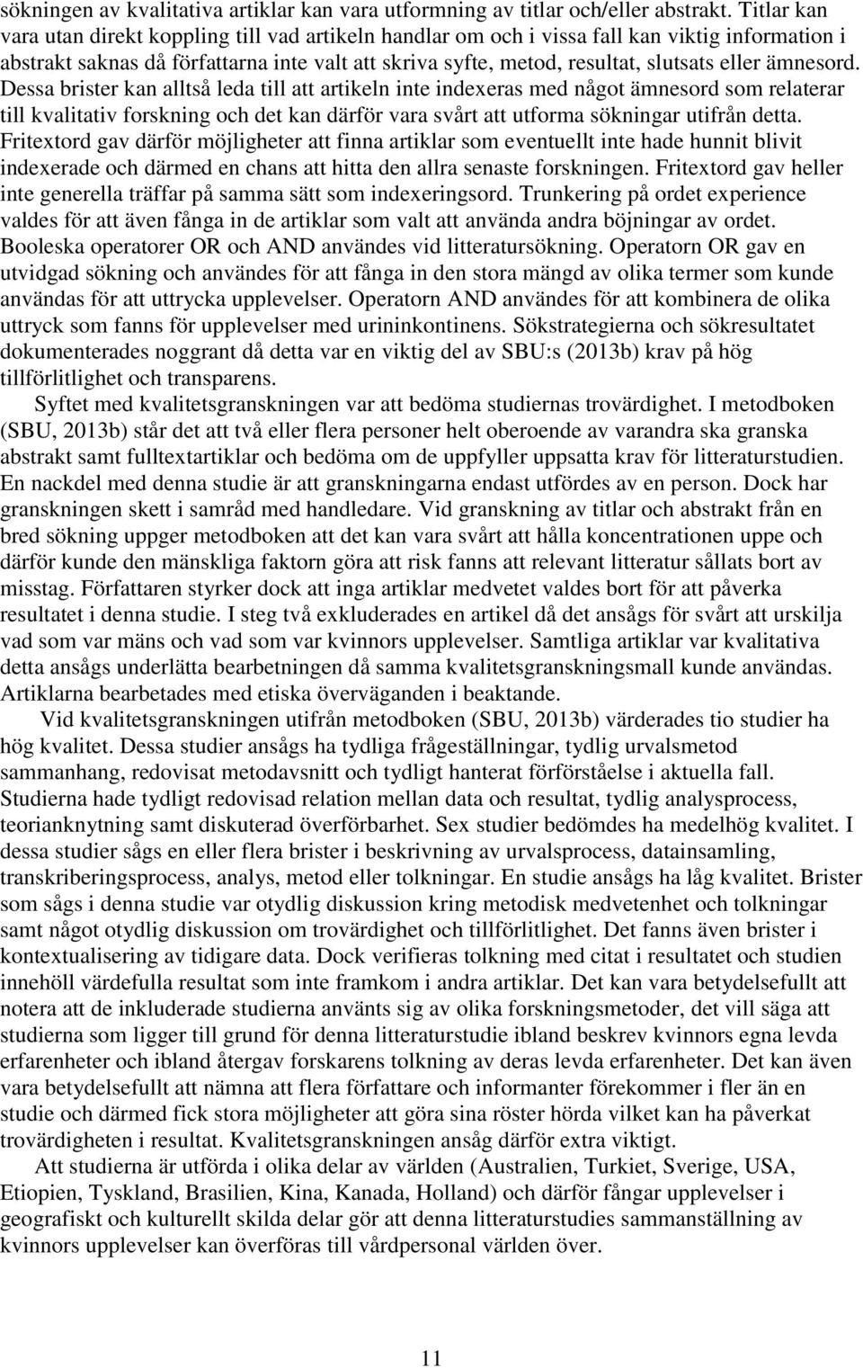 ämnesord. Dessa brister kan alltså leda till att artikeln inte indexeras med något ämnesord som relaterar till kvalitativ forskning och det kan därför vara svårt att utforma sökningar utifrån detta.