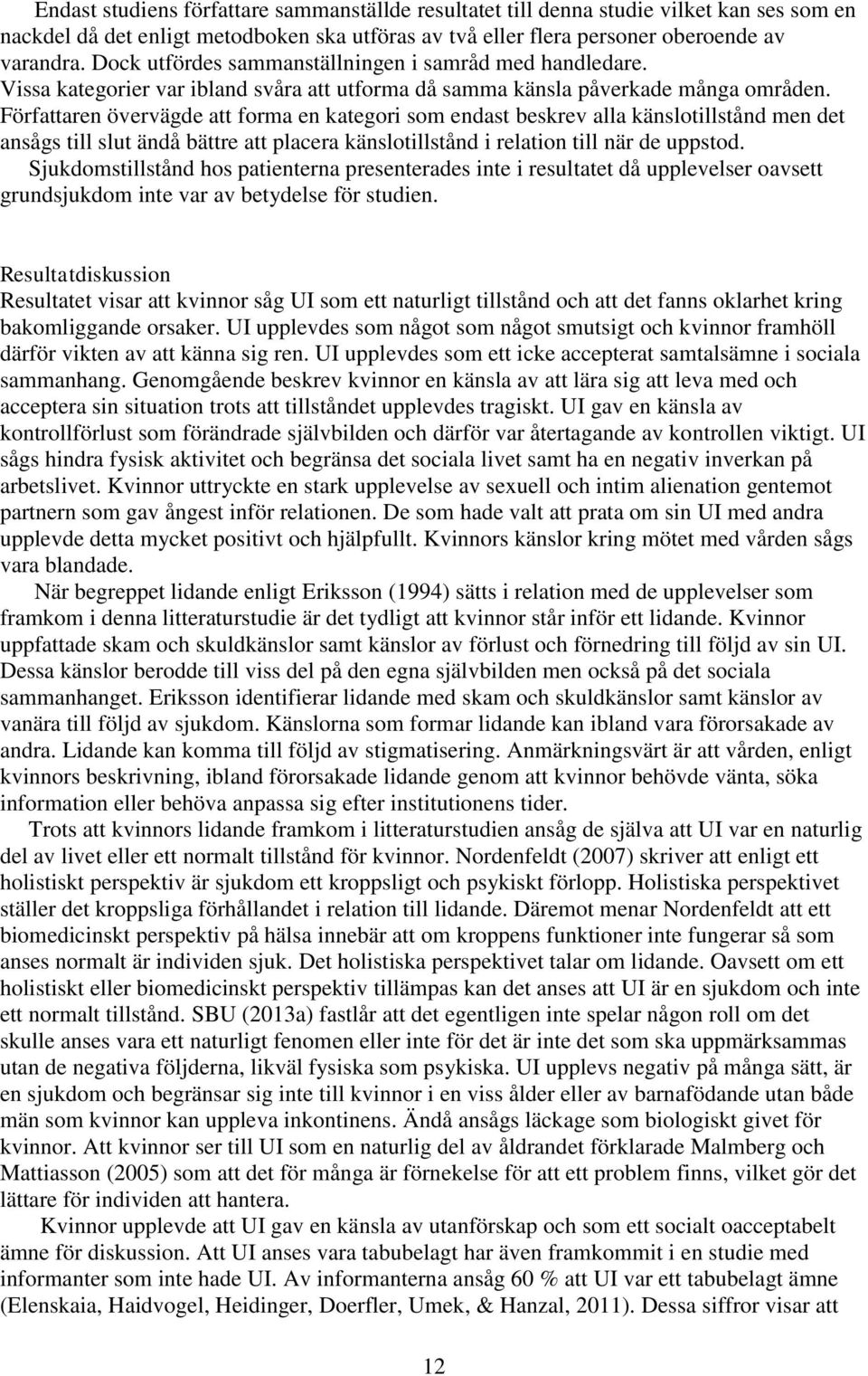 Författaren övervägde att forma en kategori som endast beskrev alla känslotillstånd men det ansågs till slut ändå bättre att placera känslotillstånd i relation till när de uppstod.