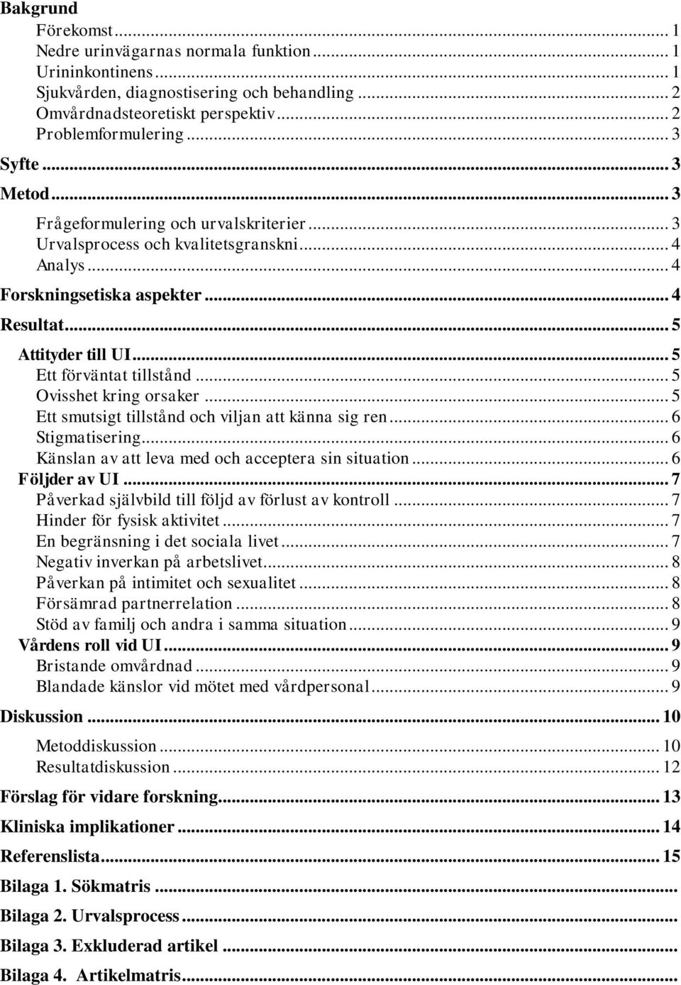 .. 5 Ett förväntat tillstånd... 5 Ovisshet kring orsaker... 5 Ett smutsigt tillstånd och viljan att känna sig ren... 6 Stigmatisering... 6 Känslan av att leva med och acceptera sin situation.