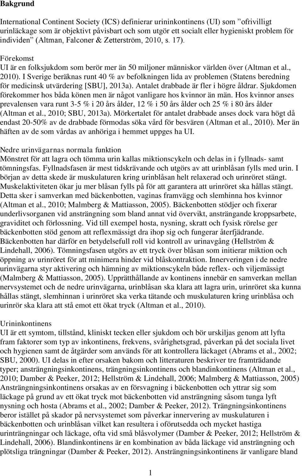 I Sverige beräknas runt 40 % av befolkningen lida av problemen (Statens beredning för medicinsk utvärdering [SBU], 2013a). Antalet drabbade är fler i högre åldrar.
