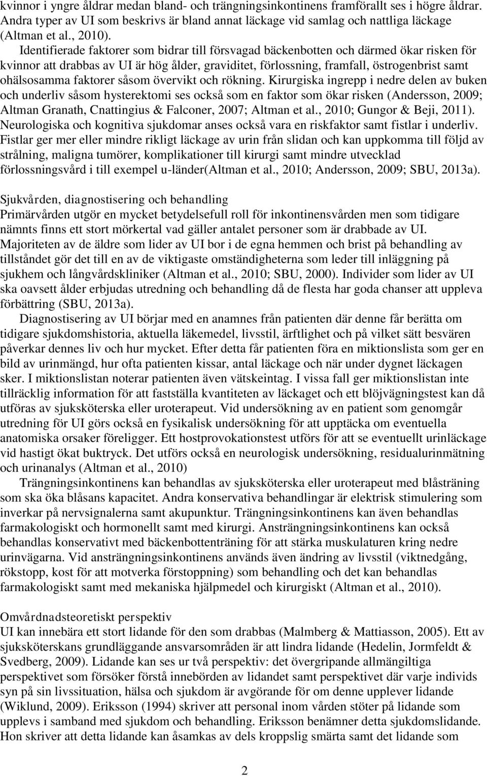 Identifierade faktorer som bidrar till försvagad bäckenbotten och därmed ökar risken för kvinnor att drabbas av UI är hög ålder, graviditet, förlossning, framfall, östrogenbrist samt ohälsosamma