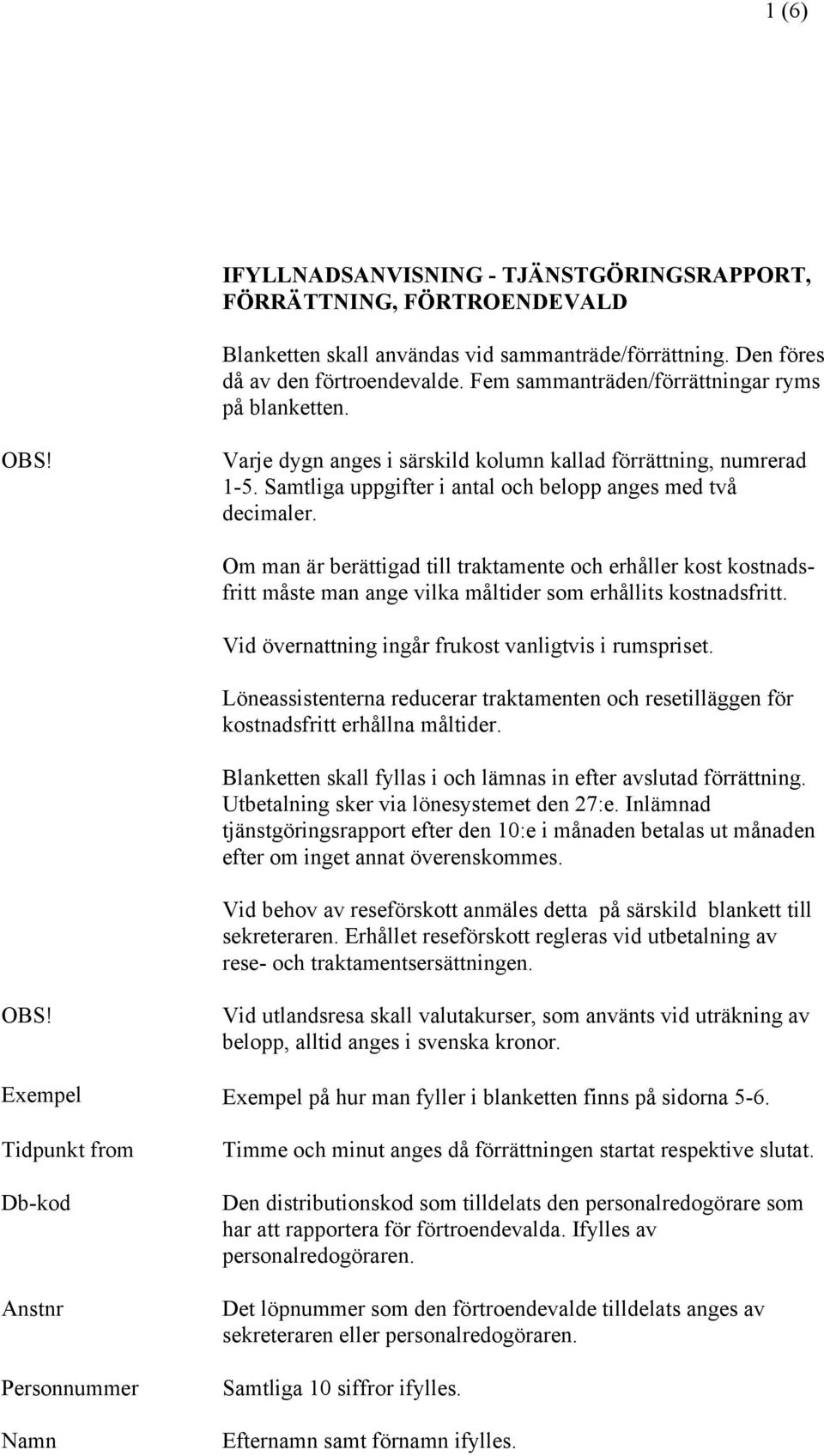 Om man är berättigad till traktamente och erhåller kost kostnadsfritt måste man ange vilka måltider som erhållits kostnadsfritt. Vid övernattning ingår frukost vanligtvis i rumspriset.