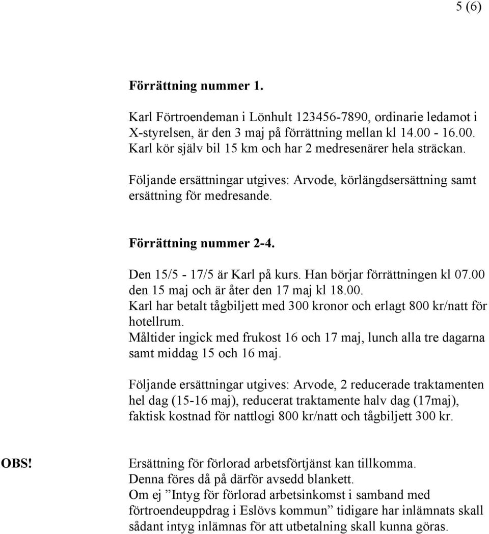 Den 15/5-17/5 är Karl på kurs. Han börjar förrättningen kl 07.00 den 15 maj och är åter den 17 maj kl 18.00. Karl har betalt tågbiljett med 300 kronor och erlagt 800 kr/natt för hotellrum.