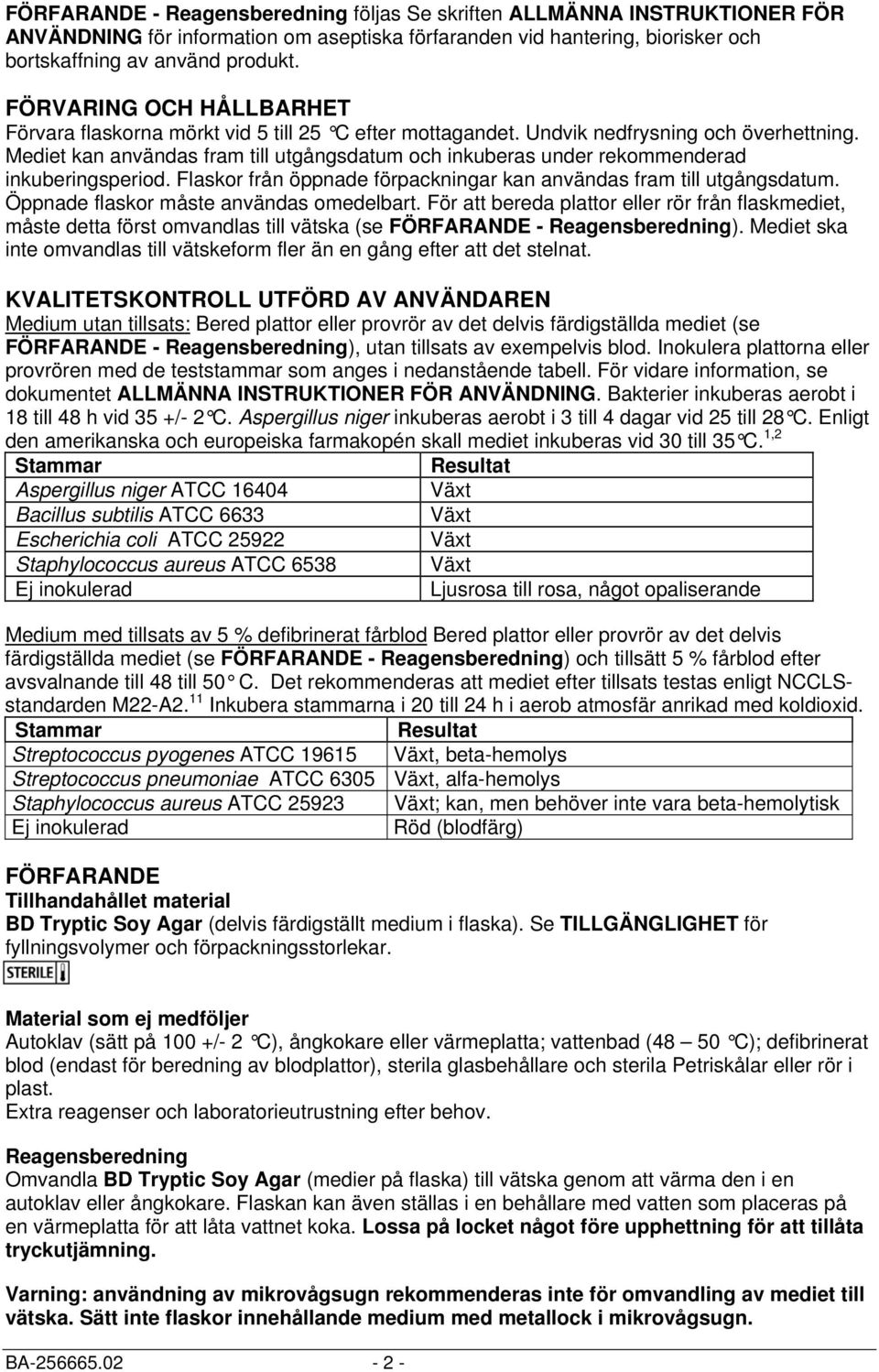 Mediet kan användas fram till utgångsdatum och inkuberas under rekommenderad inkuberingsperiod. Flaskor från öppnade förpackningar kan användas fram till utgångsdatum.