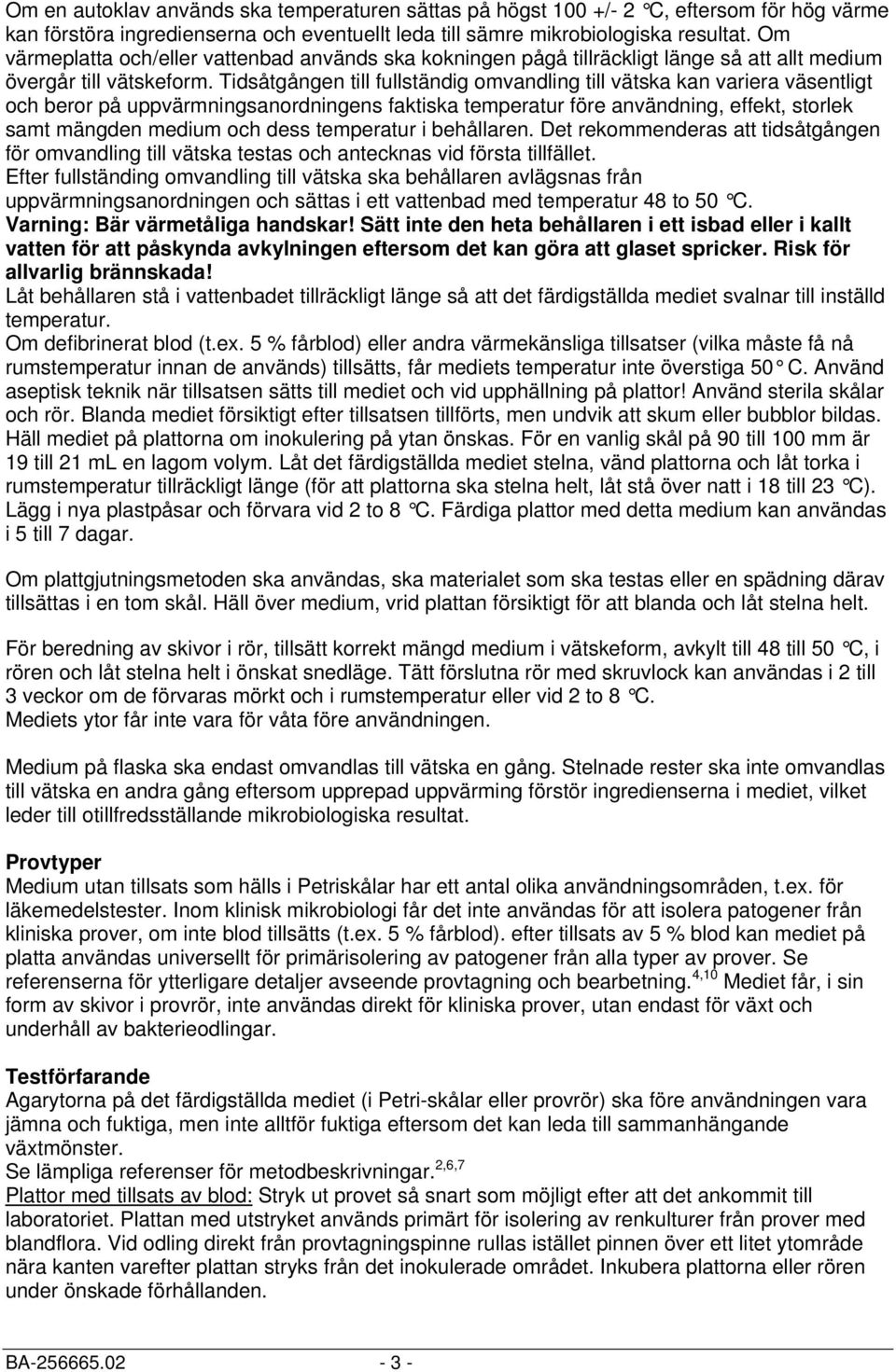 Tidsåtgången till fullständig omvandling till vätska kan variera väsentligt och beror på uppvärmningsanordningens faktiska temperatur före användning, effekt, storlek samt mängden medium och dess