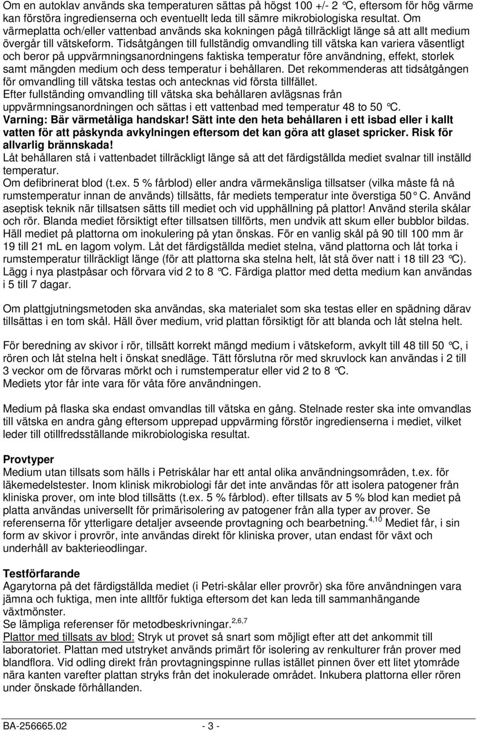 Tidsåtgången till fullständig omvandling till vätska kan variera väsentligt och beror på uppvärmningsanordningens faktiska temperatur före användning, effekt, storlek samt mängden medium och dess