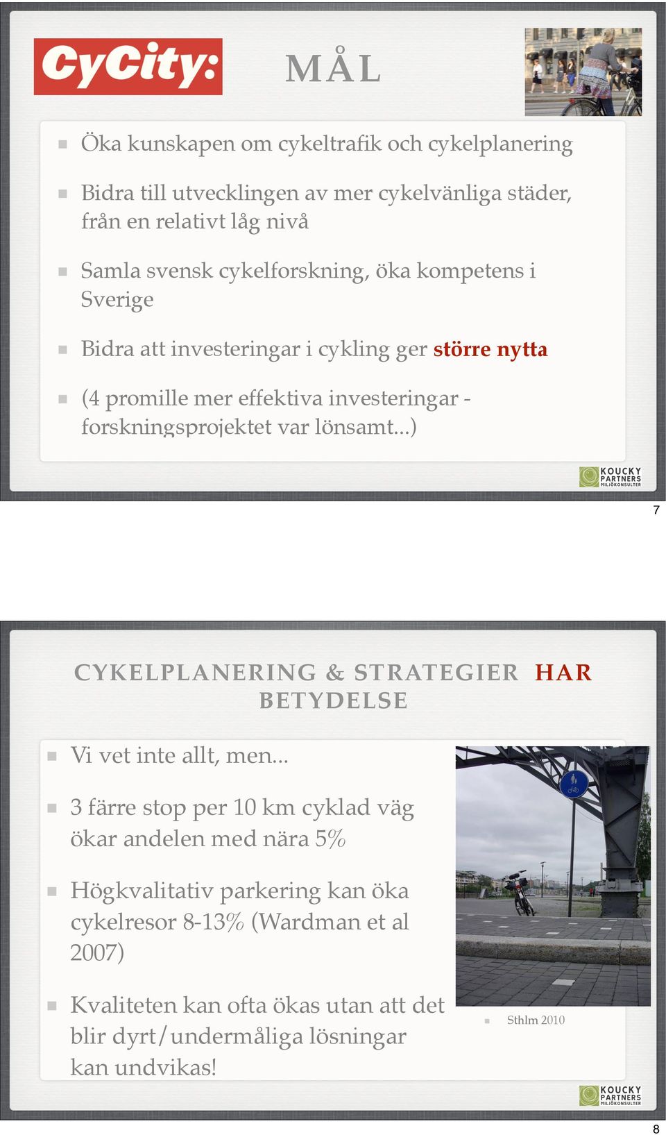 forskningsprojektet var lönsamt...) 7 CYKELPLANERING & STRATEGIER HAR BETYDELSE Vi vet inte allt, men.