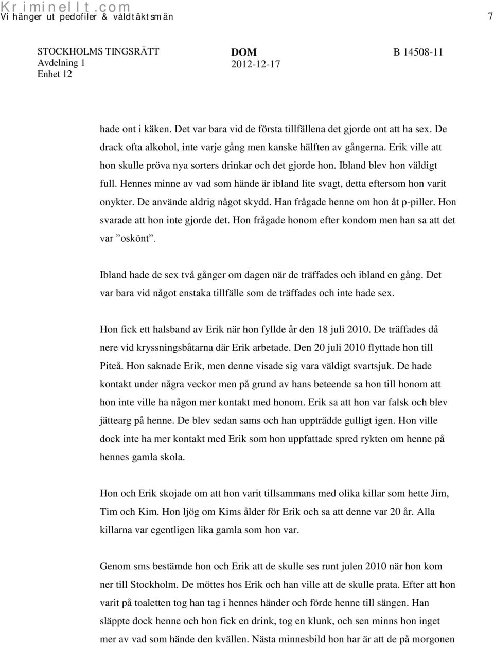 De använde aldrig något skydd. Han frågade henne om hon åt p-piller. Hon svarade att hon inte gjorde det. Hon frågade honom efter kondom men han sa att det var oskönt.