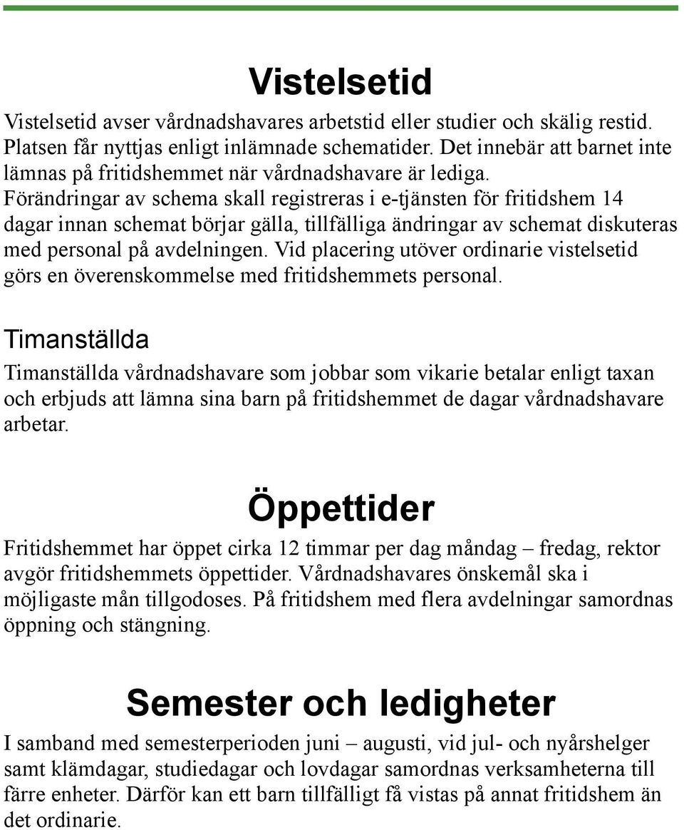 Förändringar av schema skall registreras i e-tjänsten för fritidshem 14 dagar innan schemat börjar gälla, tillfälliga ändringar av schemat diskuteras med personal på avdelningen.