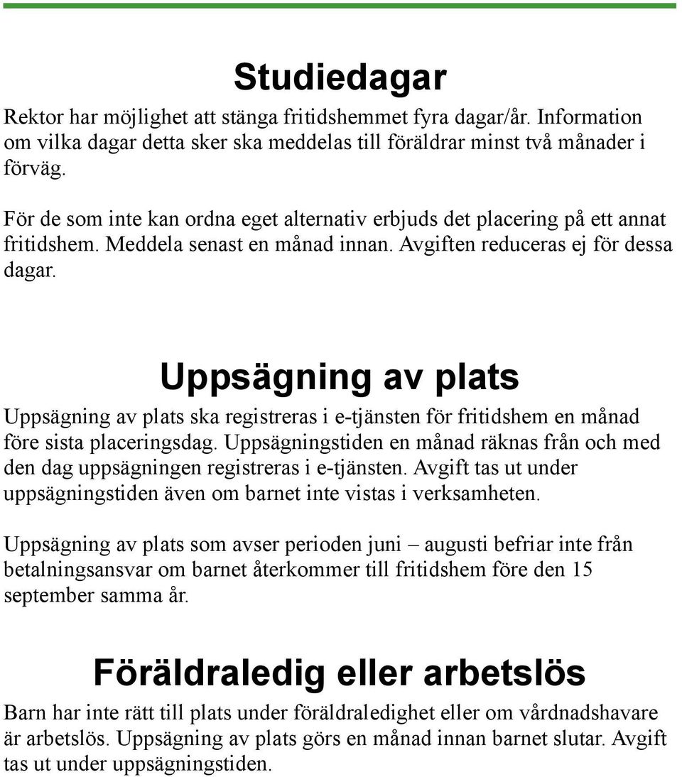 Uppsägning av plats Uppsägning av plats ska registreras i e-tjänsten för fritidshem en månad före sista placeringsdag.