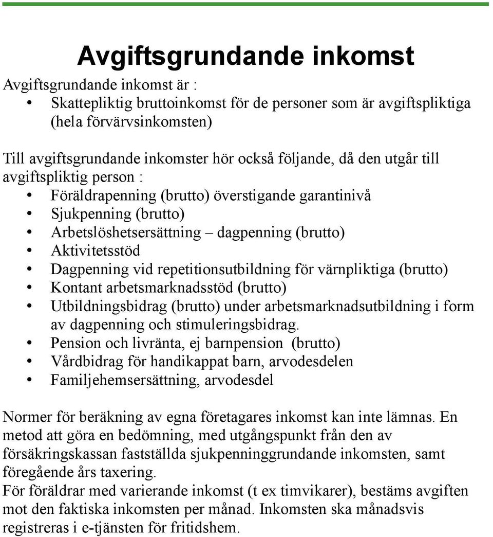 repetitionsutbildning för värnpliktiga (brutto) Kontant arbetsmarknadsstöd (brutto) Utbildningsbidrag (brutto) under arbetsmarknadsutbildning i form av dagpenning och stimuleringsbidrag.