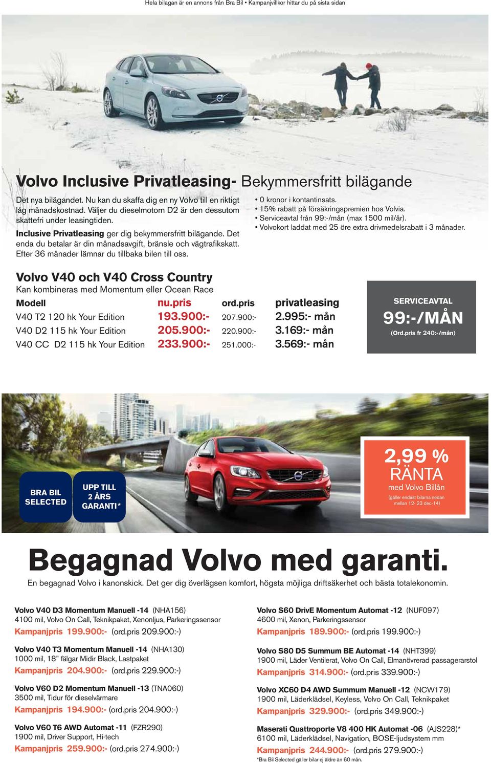 Volvo V40 D3 Momentum Manuell -14 Kampanjpris 199.900:- Volvo V40 T3 Momentum Manuell -14 Kampanjpris 204.900:- Volvo V60 D2 Momentum Manuell -13 Kampanjpris 194.