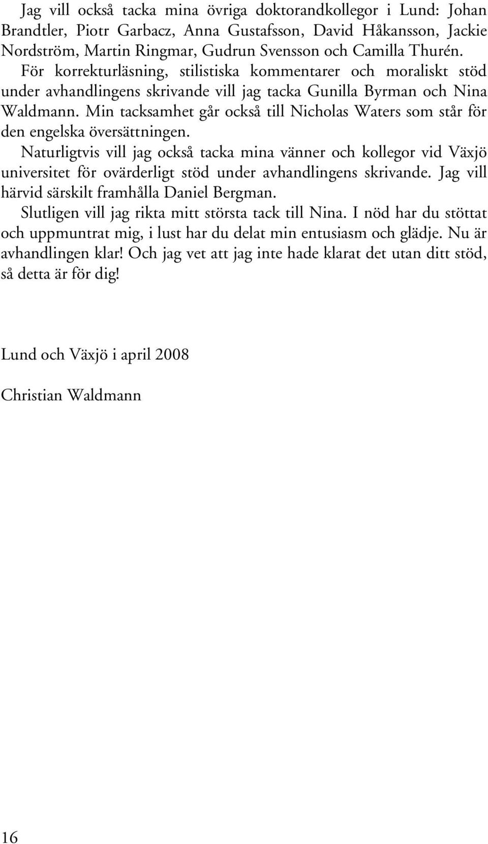 Min tacksamhet går också till Nicholas Waters som står för den engelska översättningen.