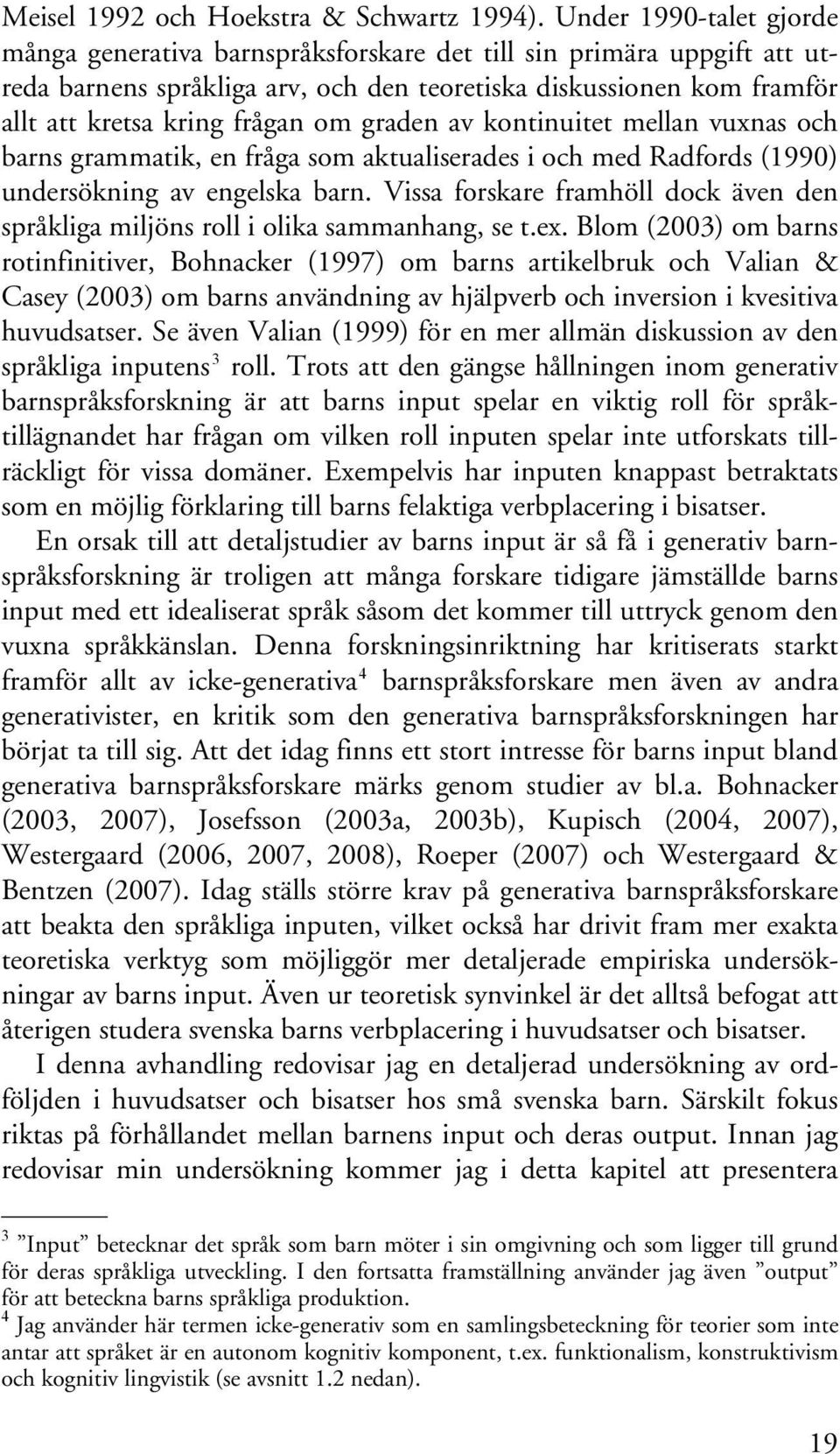 graden av kontinuitet mellan vuxnas och barns grammatik, en fråga som aktualiserades i och med Radfords (1990) undersökning av engelska barn.