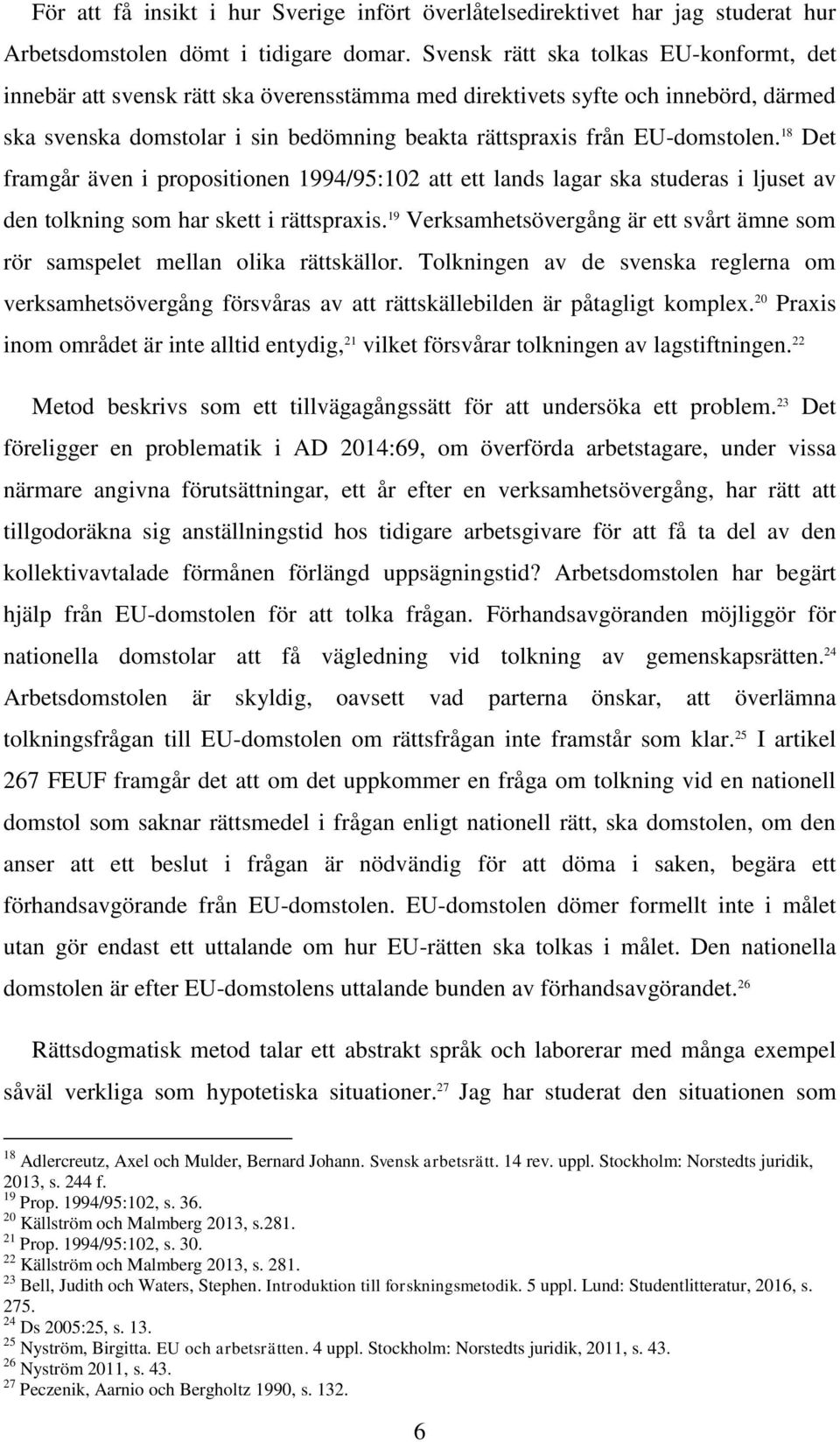 18 Det framgår även i propositionen 1994/95:102 att ett lands lagar ska studeras i ljuset av den tolkning som har skett i rättspraxis.