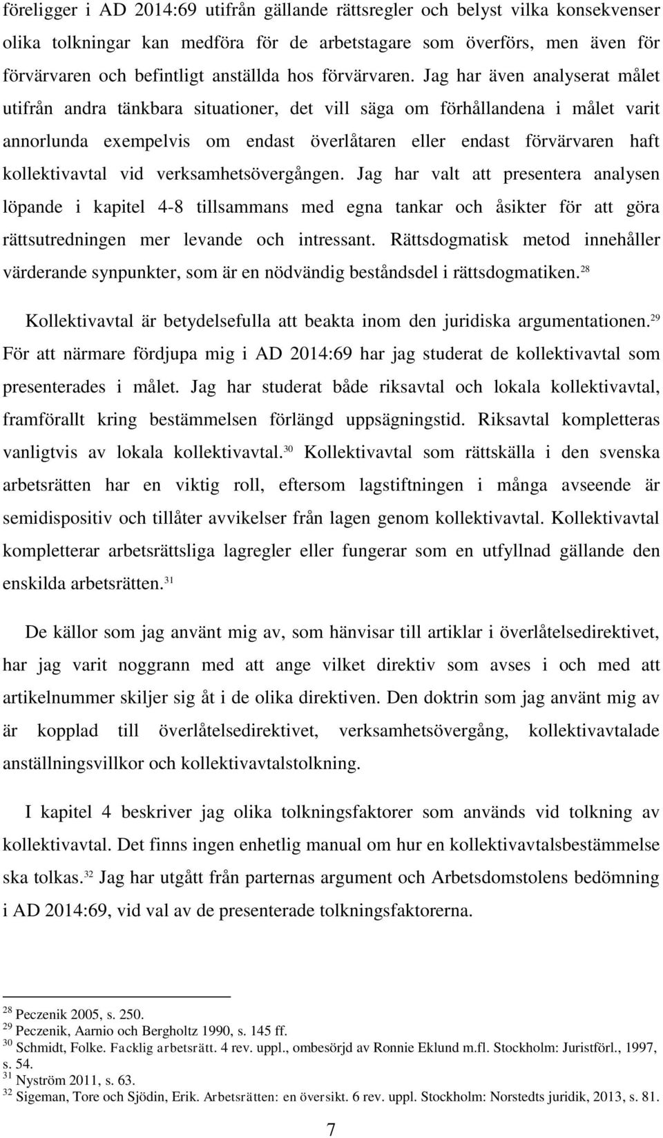 Jag har även analyserat målet utifrån andra tänkbara situationer, det vill säga om förhållandena i målet varit annorlunda exempelvis om endast överlåtaren eller endast förvärvaren haft kollektivavtal