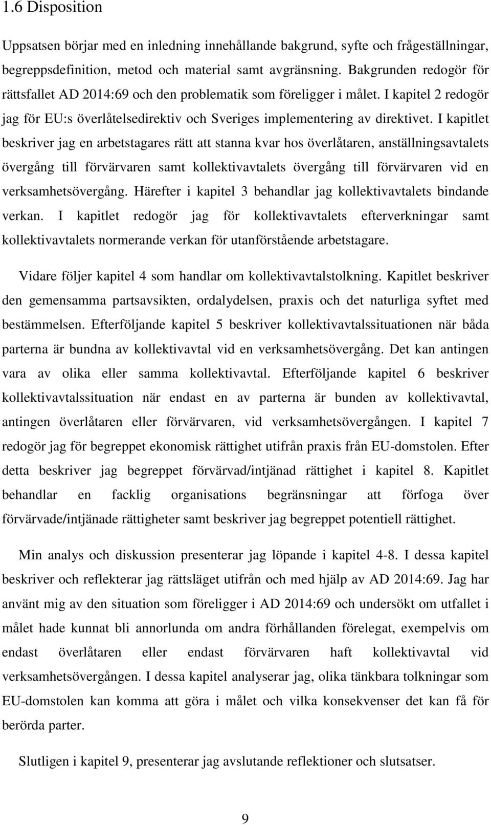 I kapitlet beskriver jag en arbetstagares rätt att stanna kvar hos överlåtaren, anställningsavtalets övergång till förvärvaren samt kollektivavtalets övergång till förvärvaren vid en