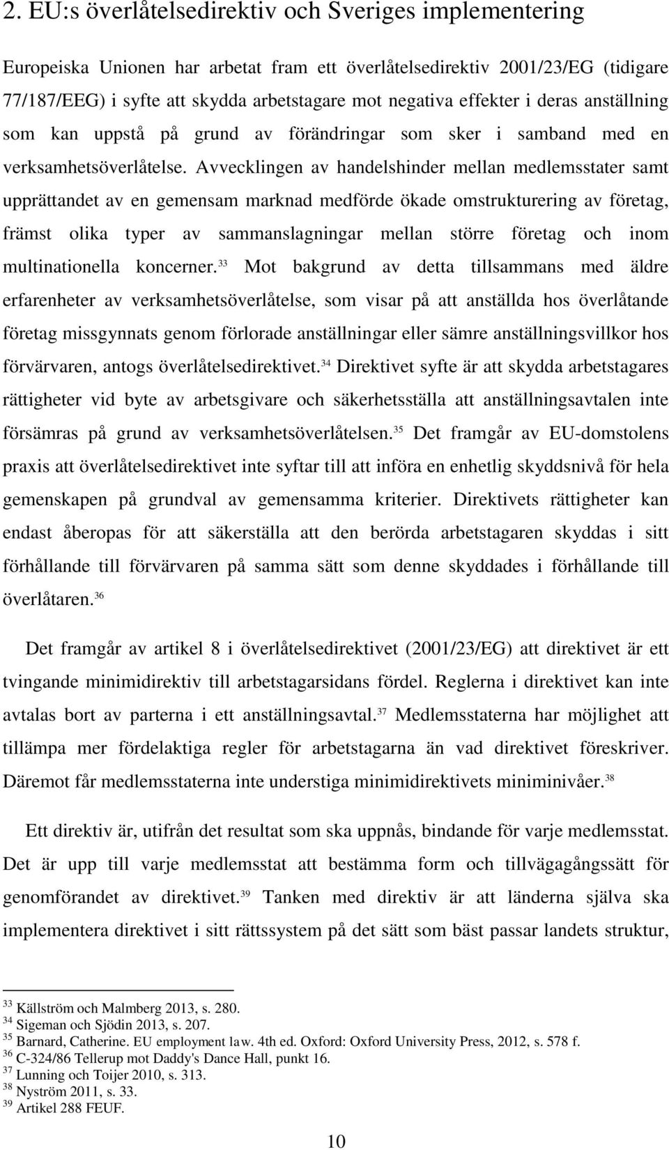 Avvecklingen av handelshinder mellan medlemsstater samt upprättandet av en gemensam marknad medförde ökade omstrukturering av företag, främst olika typer av sammanslagningar mellan större företag och