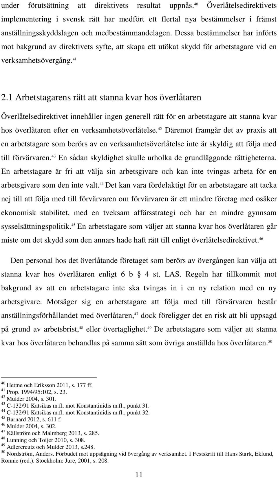 Dessa bestämmelser har införts mot bakgrund av direktivets syfte, att skapa ett utökat skydd för arbetstagare vid en verksamhetsövergång. 41 2.