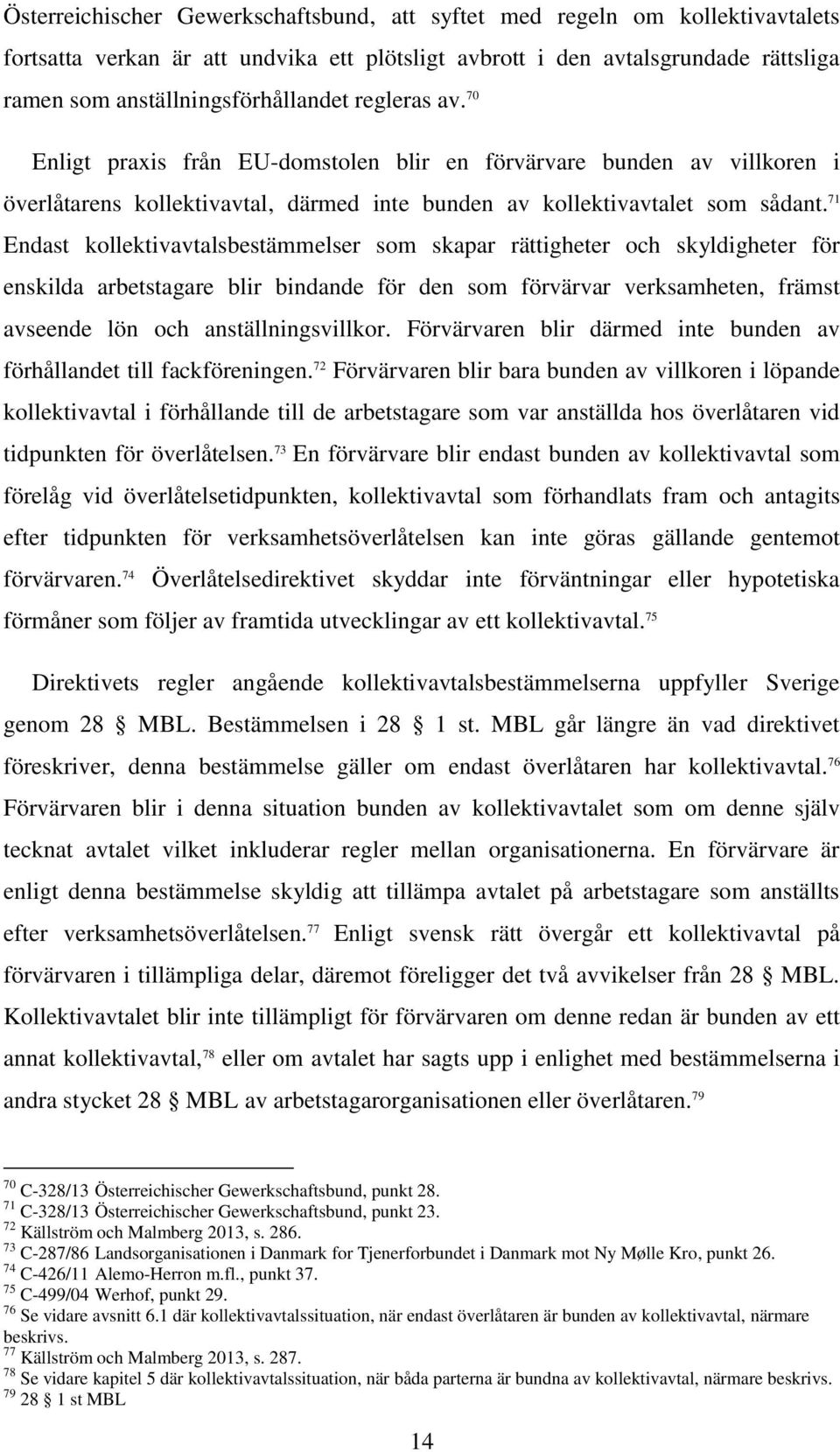 71 Endast kollektivavtalsbestämmelser som skapar rättigheter och skyldigheter för enskilda arbetstagare blir bindande för den som förvärvar verksamheten, främst avseende lön och anställningsvillkor.