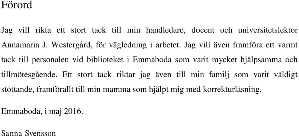 Jag vill även framföra ett varmt tack till personalen vid biblioteket i Emmaboda som varit mycket hjälpsamma