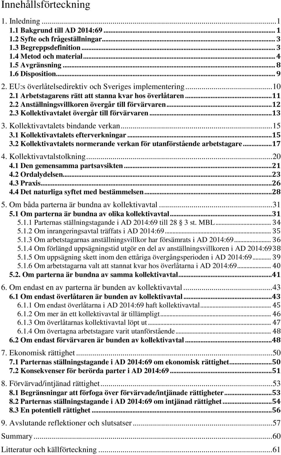 3 Kollektivavtalet övergår till förvärvaren...13 3. Kollektivavtalets bindande verkan... 15 3.1 Kollektivavtalets efterverkningar...15 3.2 Kollektivavtalets normerande verkan för utanförstående arbetstagare.