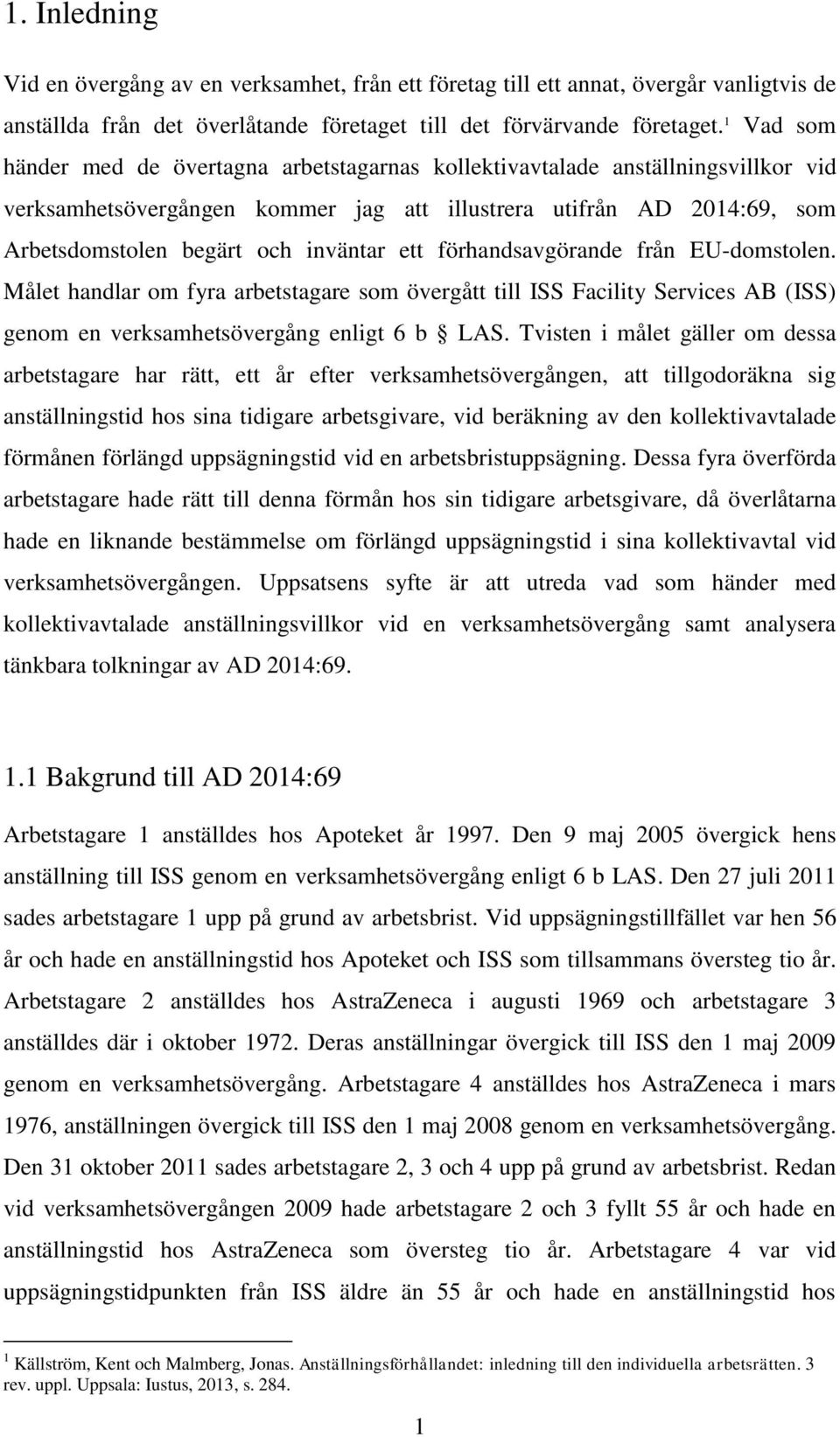 ett förhandsavgörande från EU-domstolen. Målet handlar om fyra arbetstagare som övergått till ISS Facility Services AB (ISS) genom en verksamhetsövergång enligt 6 b LAS.