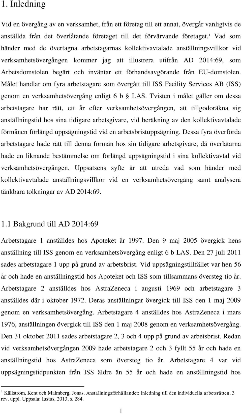 ett förhandsavgörande från EU-domstolen. Målet handlar om fyra arbetstagare som övergått till ISS Facility Services AB (ISS) genom en verksamhetsövergång enligt 6 b LAS.